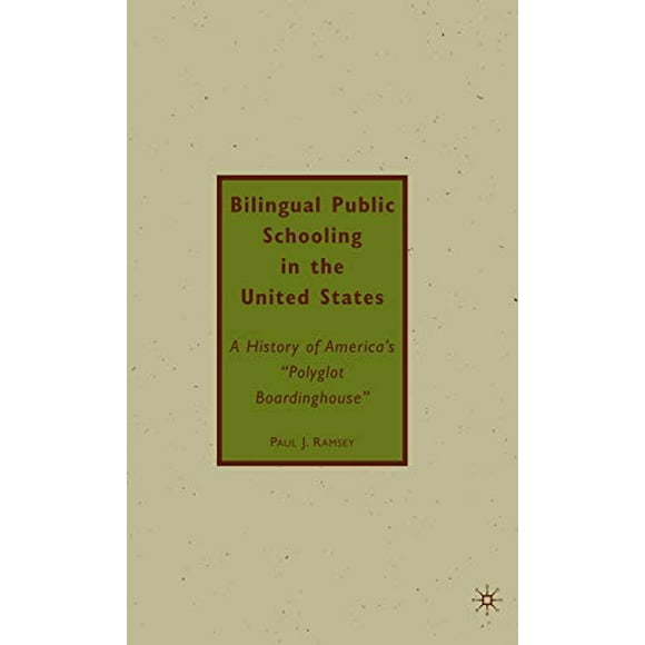 Bilingual Public Schooling in the United States: A History of America's "Polyglot Boardinghouse"