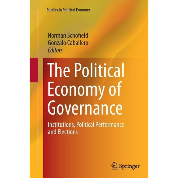 Studies in Political Economy The Political Economy of Governance: Institutions, Political Performance and Elections, (Paperback)