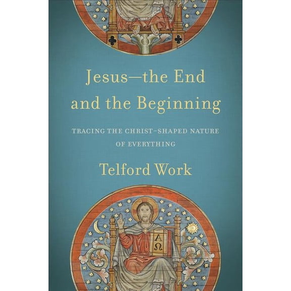 Jesus--The End and the Beginning: Tracing the Christ-Shaped Nature of Everything (Paperback)