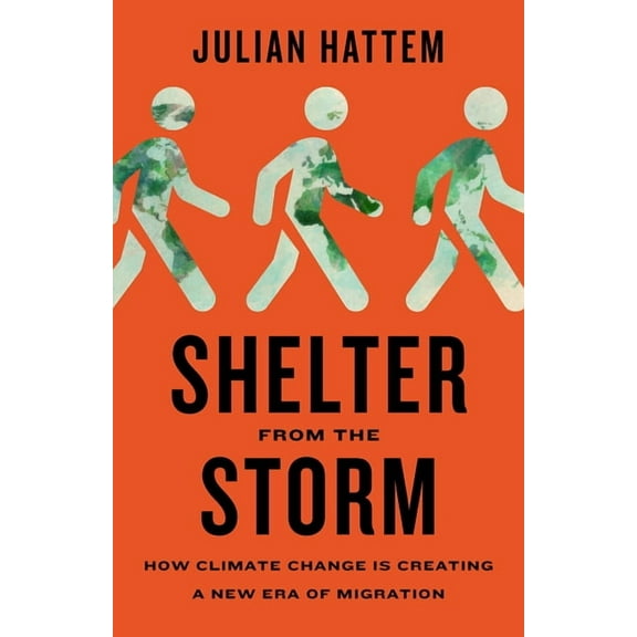 Shelter from the Storm: How Climate Change Is Creating a New Era of Migration, (Hardcover)