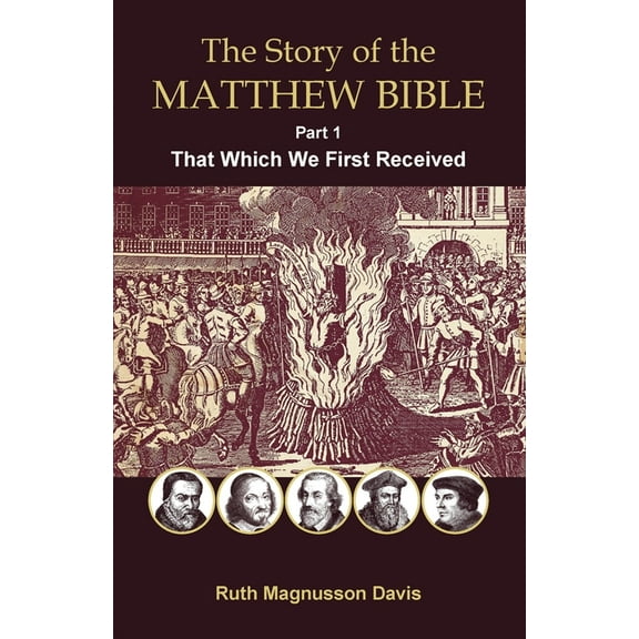 The Story of the Matthew Bible The Story of the Matthew Bible: Part 1, That Which We First Received, Book 1, (Paperback)