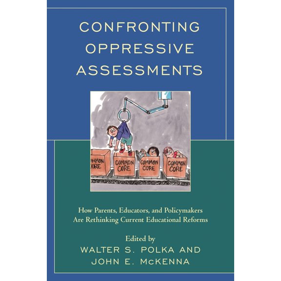 Confronting Oppressive Assessments: How Parents, Educators, and Policymakers Are Rethinking Current Educational Reforms, (Hardcover)