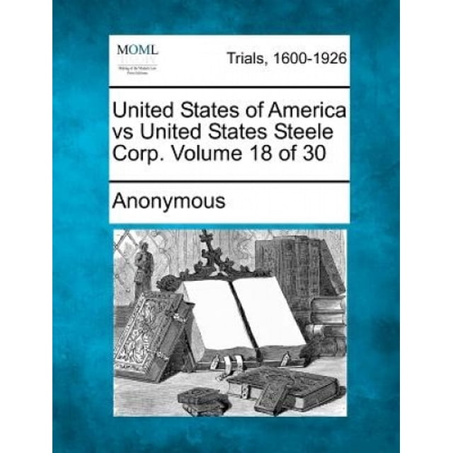 United States of America Vs United States Steele Corp. Volume 18 of 30