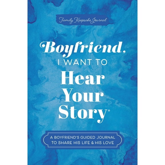The Hear Your Story Books Boyfriend, I Want to Hear Your Story: A Boyfriend's Guided Journal to Share His Life & His Love, (Paperback)