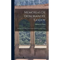 Memorias De Don Manuel Godoy: Príncipe De La Paz, Ó Sea Cuenta Dada De Su Vida Política, (Hardcover)