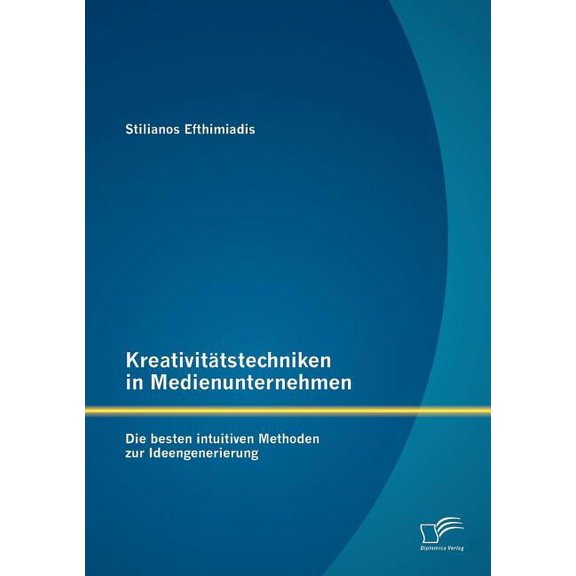 Kreativitätstechniken in Medienunternehmen: Die besten intuitiven Methoden zur Ideengenerierung (Paperback)