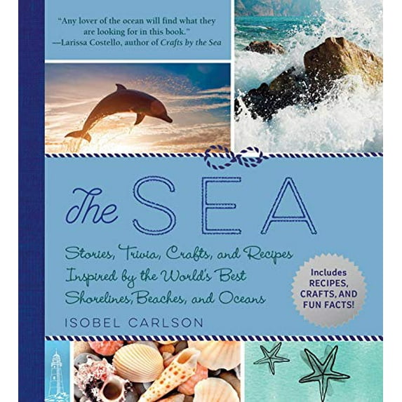 Pre-Owned The Sea: Stories, Trivia, Crafts, and Recipes Inspired by the World's Best Shorelines, Beaches, and Oceans (Hardcover) 1510742999 9781510742994