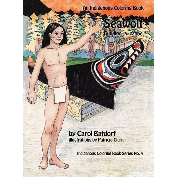 Indigenous Coloring Book Seawolf: An Indigenous Coloring Book No. 4- Building a Canoe, Book 4, (Paperback)