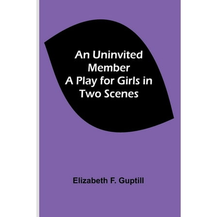An Uninvited Member: A Play for Girls in Two Scenes, (Paperback)