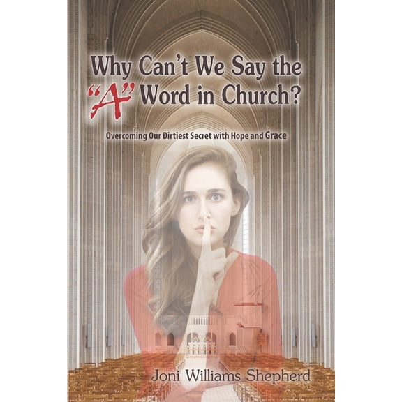 Why Can't We Say the A Word in Church?: Overcoming Our Dirtiest Secret with Hope and Grace, (Paperback)