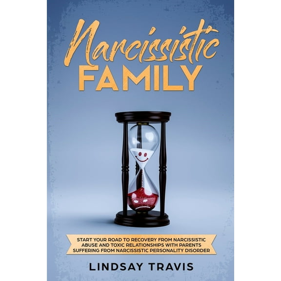 Narcissistic Family : Start your Road to Recovery from Narcissistic Abuse and Toxic Relationships with Parents Suffering from Narcissistic Personality Disorder (Paperback)