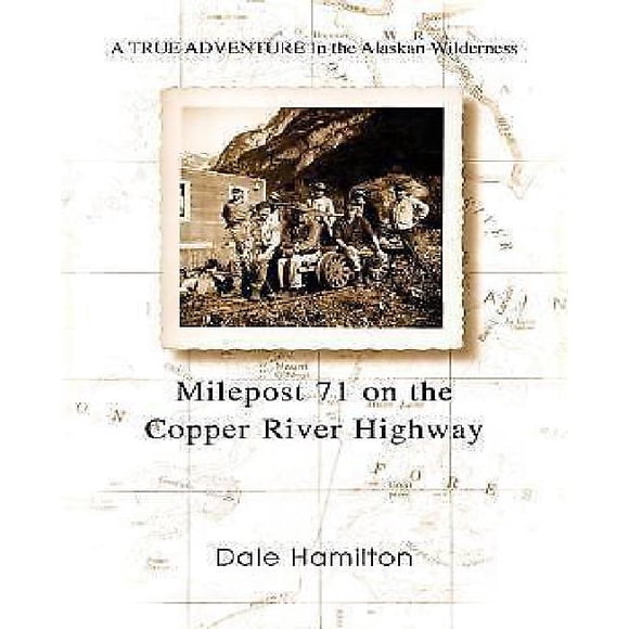 Milepost 71 on the Copper River Highway: A TRUE ADVENTURE in the Alaskan Wilderness