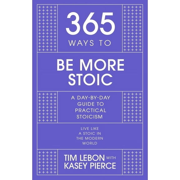 365 Ways to Be More Stoic : A day-by-day guide to practical stoicism (Hardcover)