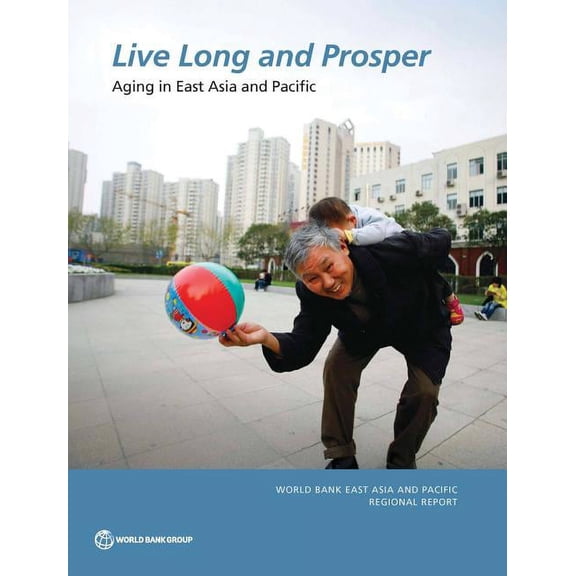 World Bank East Asia and Pacific Regional Report: Live Long and Prosper : Aging in East Asia and Pacific (Paperback)