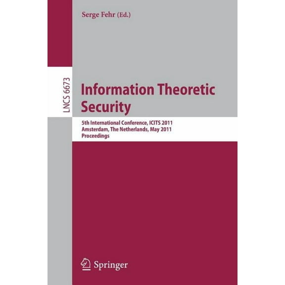 Information Theoretic Security: 5th International Conference, ICITS 2011, Amsterdam, the Netherlands, May 21-24, 2011, P, (Paperback)
