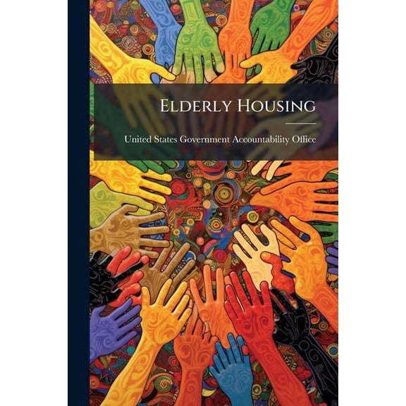 Elderly Housing : Federal Housing Programs That Offer Assistance for the Elderly (Paperback)