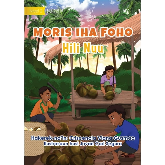 Living in the Village - Harvesting Coconuts - Moris Iha Foho - Hili Nuu, (Paperback)
