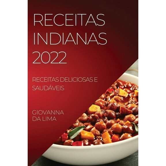 Receitas Indianas 2022: Receitas Deliciosas E SaudÃ¡veis, (Paperback)