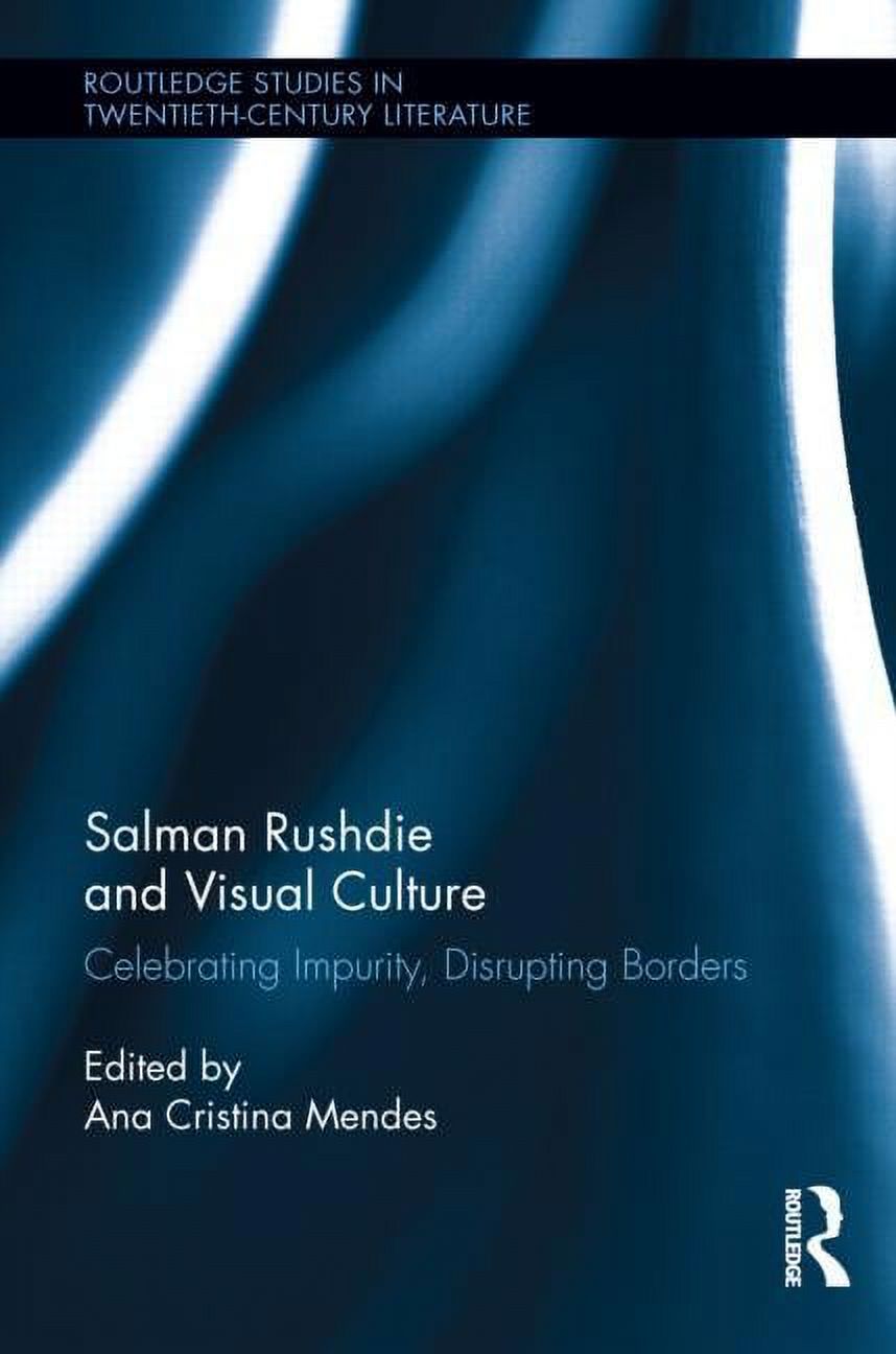 Routledge Studies in Twentieth-Century L Salman Rushdie and Visual Culture: Celebrating Impurity, Disrupting Borders, (Hardcover)