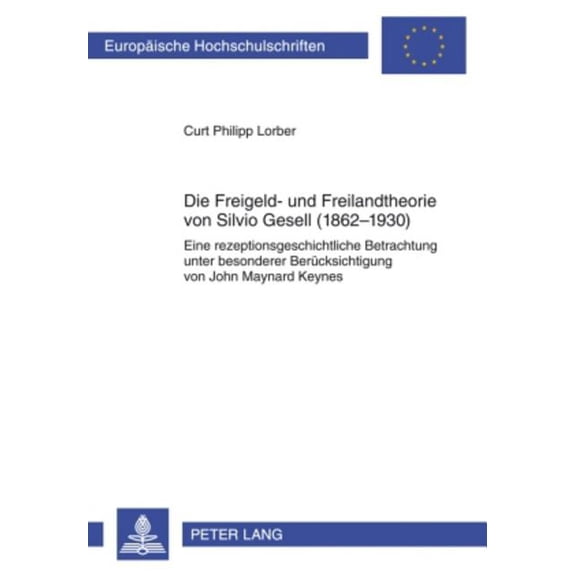 Europäische Hochschulschriften / European University Studies / Publications Universitaires Européenn: Die Freigeld- und Freilandtheorie von Silvio Gesell (1862-1930) (Paperback)