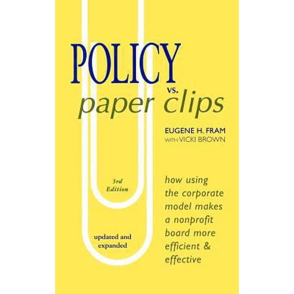 Pre-Owned POLICY vs. PAPER CLIPS - THIRD EDITION: How Using the Corporate Model Makes a Nonprofit Board More Efficient & Effective