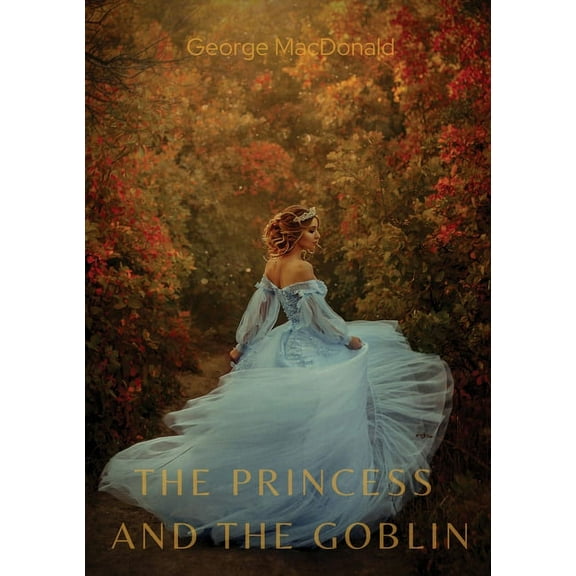 The Princess and the Goblin: A children's fantasy novel by George MacDonald, (Paperback)