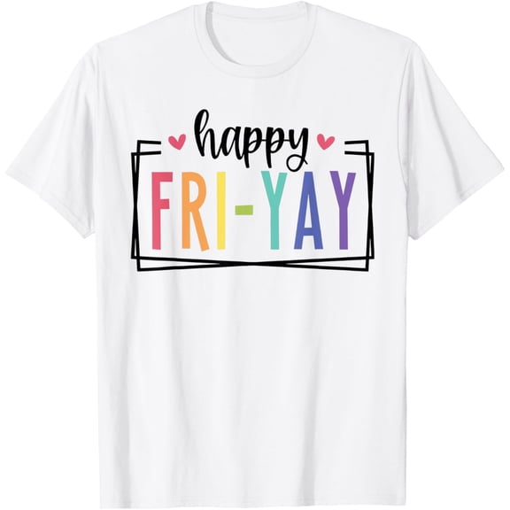 t-shirt Happy Fri-Yay Friday Lovers Fun Teacher Life FriYay Weekend T-Shirt mens, woman, white,funny,journey,Crew Neck, Short Sleeve,printing