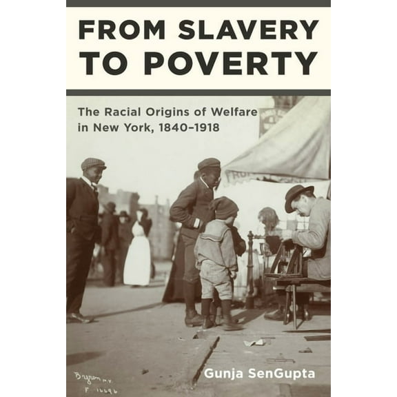 From Slavery to Poverty: The Racial Origins of Welfare in New York, 1840-1918, (Paperback)