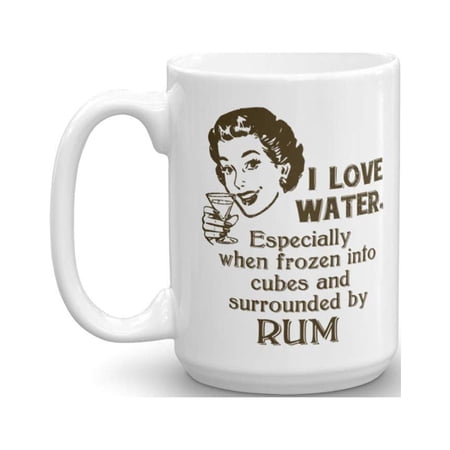 I Love Water Funny Drinking Quotes Coffee & Tea Gift Mug Cup, Stuff, Accessories, Ornament, Party Decorations And Gifts For Rum Alcohol Or Liquor Lovers & Drinkers Men (15oz)