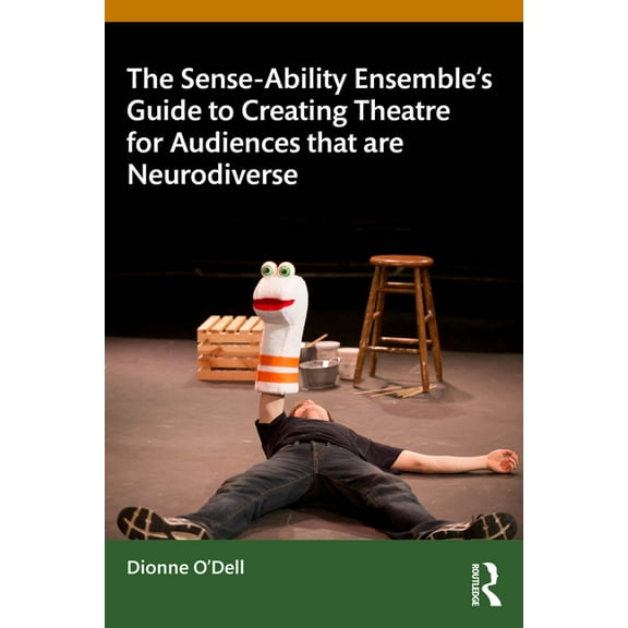 The Sense-Ability Ensemble's Guide to Creating Theatre for Audiences that are Neurodiverse, (Paperback)