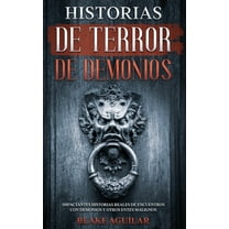 Historias de Terror de Demonios: Impactantes Historias Reales de Encuentros con Demonios y Otros Entes Malignos, (Paperback)