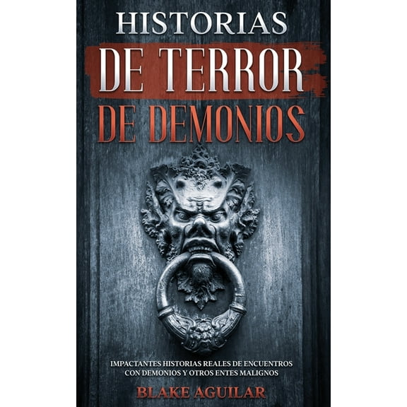 Historias de Terror de Demonios: Impactantes Historias Reales de Encuentros con Demonios y Otros Entes Malignos, (Paperback)