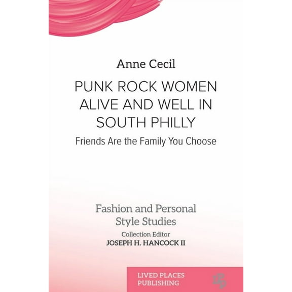 Fashion and Personal Style Studies Punk Rock Women Alive and Well in South Philly: Friends Are the Family You Choose, (Paperback)