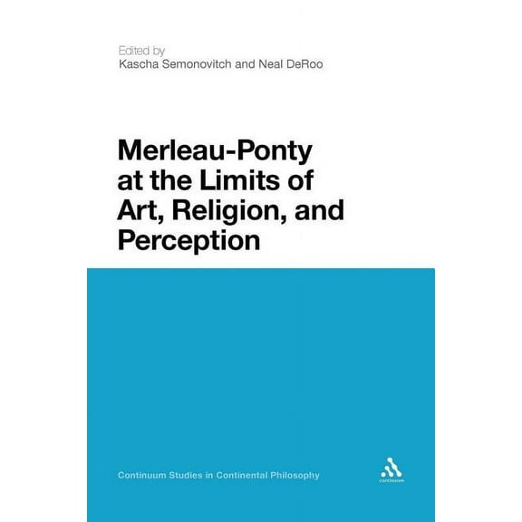 Continuum Studies in Continental Philoso Merleau-Ponty at the Limits of Art, Religion, and Perception, Book 39, (Paperback)