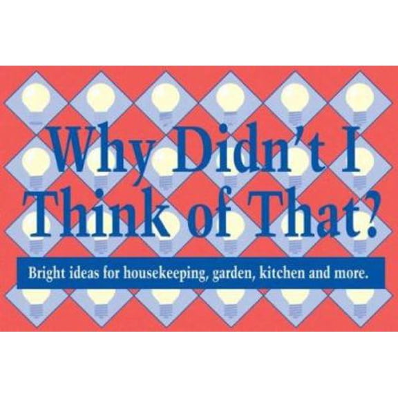 Pre-Owned Why Didn't I Think of That: Bright Ideas for Housekeeping, Garden, Kitchen and More (Unknown) 1882232151 9781882232154