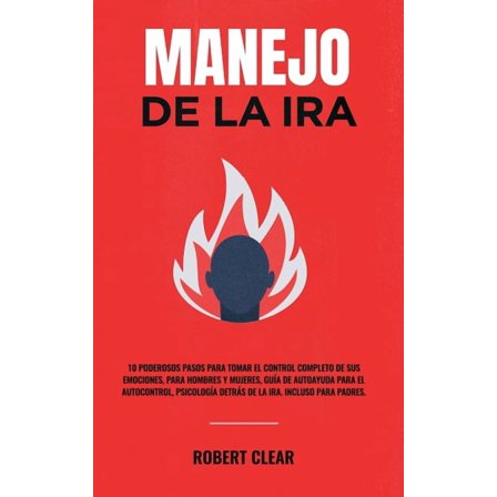 Manejo de la ira: 10 Poderosos Pasos para Tomar el Control Completo de sus Emociones, Para Hombres y Mujeres, Guía de Au, (Paperback)