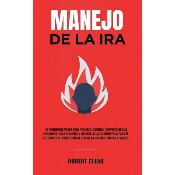 Manejo de la ira: 10 Poderosos Pasos para Tomar el Control Completo de sus Emociones, Para Hombres y Mujeres, Guía de Au, (Paperback)