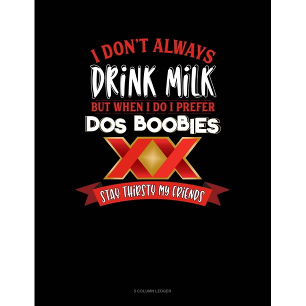 5 Column Ledger: I Don't Always Drink Milk But When I Do I Prefer Dos