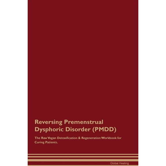 Reversing Premenstrual Dysphoric Disorder (PMDD) The Raw Vegan Detoxification & Regeneration Workbook for Curing Patient, (Paperback)