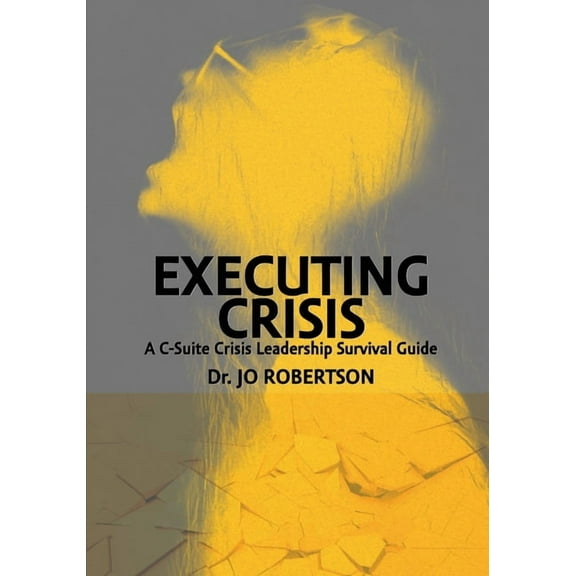Executing Crisis: A C-Suite Crisis Leadership Survival Guide (Paperback)