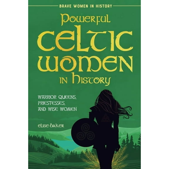Brave Women in History Powerful Celtic Women in History: Warrior Queens, Priestesses, and Wise Women, Book 3, (Paperback)