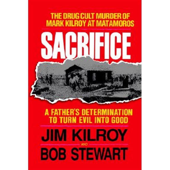 Pre-Owned Sacrifice: The Tragic Cult Murder of Mark Kilroy in Matamoros: A Father's Determination to Turn Evil Into Good (Paperback)