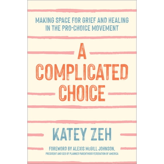Pre-Owned A Complicated Choice: Making Space for Grief and Healing in the Pro-Choice Movement (Hardcover) 1506473490 9781506473499