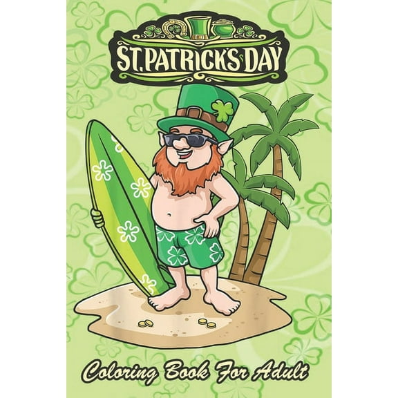 St Patricks Day Coloring Book For Adult: Hawaiian Leprechaun An Adult Coloring Books St Patrick for Kids, Adults with Beautiful Irish Shamrock, Leprechaun and Other Saint Patrick's Day Stuff - St Patr