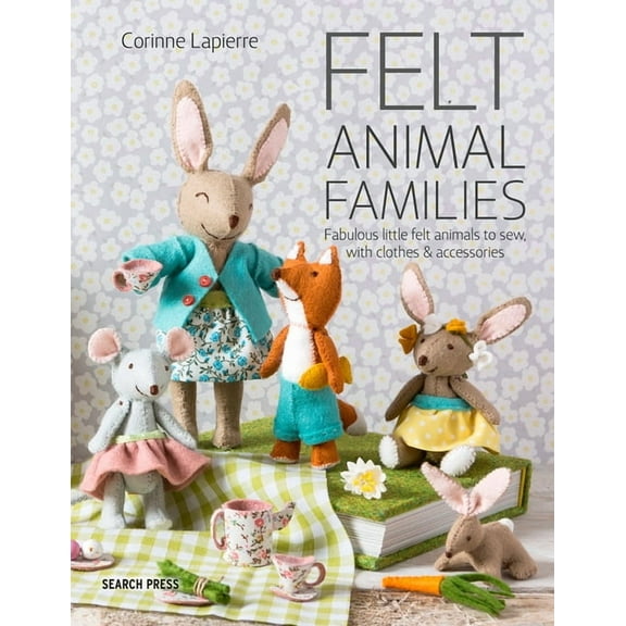 Felt Animal Families: Fabulous Little Felt Animals to Sew, with Clothes & Accessories, (Paperback)