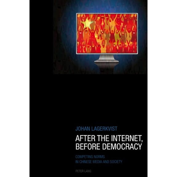 After the Internet, Before Democracy: Competing Norms in Chinese Media and Society (Paperback)