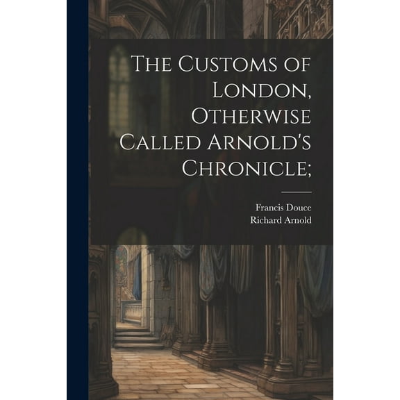 The Customs of London, Otherwise Called Arnold's Chronicle;, (Paperback)