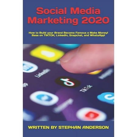 Social Media Marketing 2020: How to Build your Brand Become Famous e Make Money! Base on TikTok, LinkedIn, Snapchat, and WhatsApp!