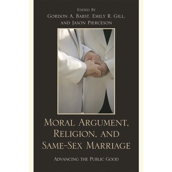 Moral Argument, Religion, and Same-Sex Marriage: Advancing the Public Good, (Paperback)