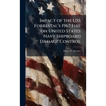 Impact of the USS ForrestalÃ¢(TM)s 1967 Fire on United States Navy Shipboard Damage Control, (Hardcover)